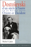 Michel Cadot - Dostoievski D'Un Siecle A L'Autre Ou La Russie Entre Orient Et Occident.