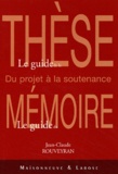 Jean-Claude Rouveyran - Le Guide De La These, Le Guide Du Memoire. Du Projet A La Soutenance.