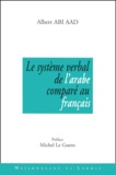 Albert Abi Aad - Le Systeme Verbal De L'Arabe Compare Au Francais. Enonciation Et Pragmatique.