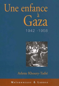Arlette Khoury-Tadié - Une Enfance A Gaza. 1942-1958.