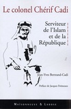 Jean-Yves Bertrand-Cadi - Le colonel Cherif Cadi - Serviteur de l'Islam et de la République.