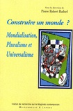 Pierre-Robert Baduel et Wladimir Andreff - Construire un monde ? - Mondialisation, Pluralisme et Universalisme.