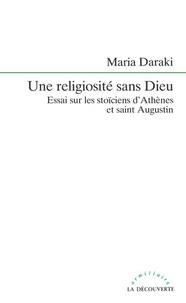 Maria Daraki - Une religiosité sans Dieu - Essai sur les stoïciens d'Athènes et saint Augustin.