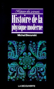 Michel Biezunski - Histoire de la physique moderne.