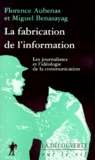 Florence Aubenas et Miguel Benasayag - LA FABRICATION DE L'INFORMATION - Les journalistes et l'idéologie de la communication.