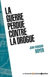 Jean-François Boyer - La guerre perdue contre la drogue.