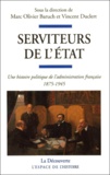 Marc-Olivier Baruch et Vincent Duclert - Serviteurs de l'Etat - Une histoire politique de l'administration française (1875-1945).