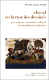 Tassadit Yacine-Titouh - Chacal ou la ruse des dominés - Aux origines du malaise culturel des intellectuels algériens.