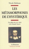 Nicole Edelman - Les métamorphoses de l'hystérique - Du début du XIXe siècle à la Grande Guerre.