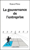 Roland Pérez - La Gouvernance De L'Entreprise.