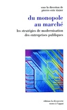 Pierre-Eric Tixier - Du monopole au marché - Les stratégies de modernisation des entreprises publiques.