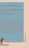 Pierre Vidal-Naquet - Le trait empoisonné - Réflexions sur l'affaire Jean Moulin.