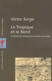 Victor Serge - Le Tropique et le Nord. - L'hôpital de Léningrad et autres nouvelles.