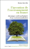 Florian Charvolin - L'invention de l'environnement en France - Chroniques anthropologiques d'une institutionnalisation.