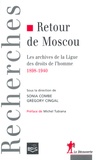 Sonia Combe et Grégory Cingal - Retour de Moscou - Les archives de la Ligue des droits de l'Homme (1898-1940).