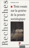 François Vatin - Trois essais sur la genèse de la pensée sociologique - Politique, epistémologie et cosmologie.