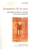 Elsa Dorlin - La matrice de la race - Généalogie sexuelle et coloniale de la nation française.