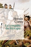 Hernan Cortés - La conquête du Mexique.