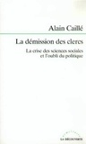Alain Caillé - La démission des clercs - La crise des sciences sociales et l'oubli du politique.