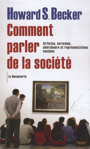 Howard S. Becker - Comment parler de la société - Artistes, écrivains, chercheurs et représentations sociales.