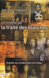 Jean-Michel Chaumont - Le mythe de la traite des blanches - Enquête sur la fabrication d'un fléau.