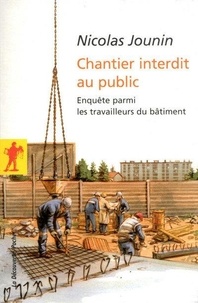 Nicolas Jounin - Chantier interdit au public - Enquête parmi les travailleurs du bâtiment.