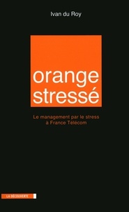 Ivan Du roy - Orange stressé - Le management par le stress à France Télécom.