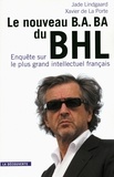 Xavier de La Porte et Jade Lindgaard - Le nouveau B.A.-BA du BHL - Enquête sur le plus grand intellectuel français.