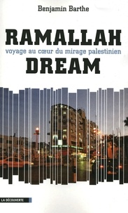 Benjamin Barthe - Ramallah Dream - Voyage au coeur du mirage palestinien.