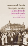 Emmanuel Fureix et Isabelle Jarrige - La modernité désenchantée - Relire l'histoire du XIXe siècle français.