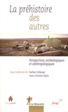 Nathan Schlanger et Anne-Christine Taylor - La préhistoire des autres - Perspectives archéologiques et anthropologiques.