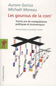 Michaël Moreau et Aurore Gorius - Les gourous de la com' - Trente ans de manipulations politiques et économiques.