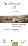 Nathan Schlanger et Anne-Christine Taylor - La préhistoire des autres - Perspectives archéologiques et anthropologiques.