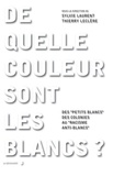 Thierry Leclere et Sylvie Laurent - De quelle couleur sont les Blancs ? - Des "petits Blancs" des colonies au "racisme anti-Blancs".