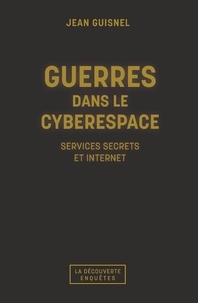 Jean Guisnel - Guerres dans le cyberespace - Services secrets et Internet.