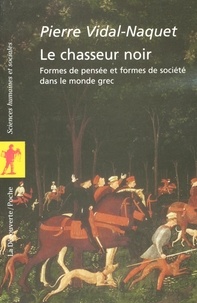 Pierre Vidal-Naquet - Le chasseur noir - Formes de pensée et formes de société dans le monde grec.