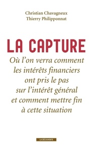 Christian Chavagneux et Thierry Philipponnat - La capture - Où l'on verra comment les intérêts financiers ont pris le pas sur l'intérêt général et comment mettre fin à cette situation.