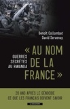 Benoît Collombat et David Servenay - Au nom de la France - Guerres secrètes au Rwanda.