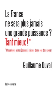 Guillaume Duval - La France ne sera plus jamais une grande puissance ? Tant mieux ! - Et quelques autres (bonnes) raisons de ne pas désespérer.