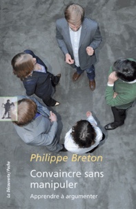Philippe Breton - Convaincre sans manipuler - Apprendre à argumenter.