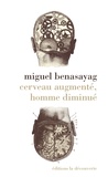 Miguel Benasayag - Cerveau augmenté, homme diminué.