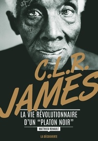 Matthieu Renault - CLR James - La vie révolutionnaire d'un "Platon noir".