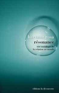 Hartmut Rosa - Résonance - Une sociologie de la relation au monde.