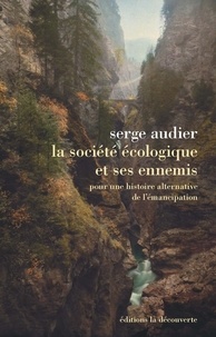 Serge Audier - La société écologique et ses ennemis - Pour une histoire alternative de l'émancipation.