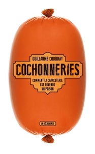 Guillaume Coudray - Cochonneries - Comment la charcuterie est devenue un poison.