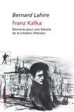 Bernard Lahire - Franz Kafka - Eléments pour une théorie de la création littéraire.