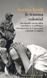 Karima Lazali - Le trauma colonial - Une enquête sur les effets psychiques et politiques contemporains de l'oppression coloniale en Algérie.