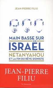 Jean-Pierre Filiu - Main basse sur Israël - Netanyahou ou la fin du rêve sioniste.