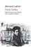 Bernard Lahire - Franz Kafka - Eléments pour une théorie de la création littéraire.