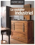 Anne-Sophie Puget - Le mobilier industriel - Le chiner, le rénover, l'installer avec style.